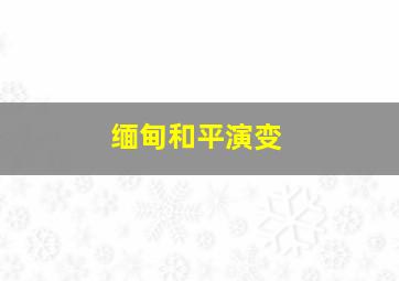 缅甸和平演变