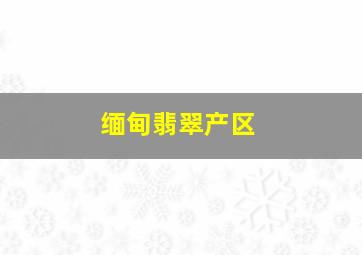 缅甸翡翠产区