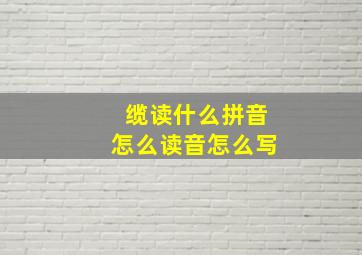 缆读什么拼音怎么读音怎么写