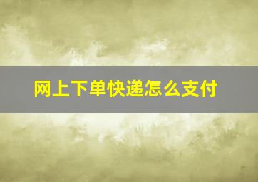 网上下单快递怎么支付