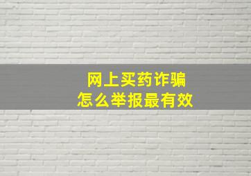 网上买药诈骗怎么举报最有效