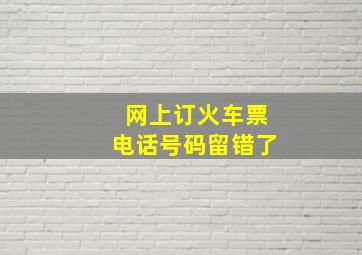 网上订火车票电话号码留错了