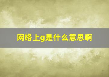 网络上g是什么意思啊