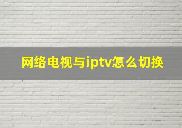 网络电视与iptv怎么切换