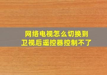 网络电视怎么切换到卫视后遥控器控制不了