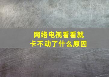 网络电视看看就卡不动了什么原因