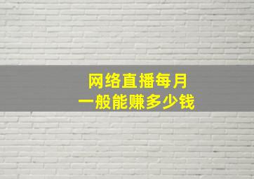 网络直播每月一般能赚多少钱