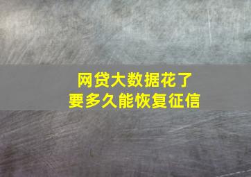 网贷大数据花了要多久能恢复征信