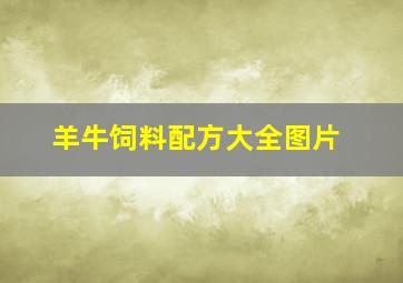 羊牛饲料配方大全图片