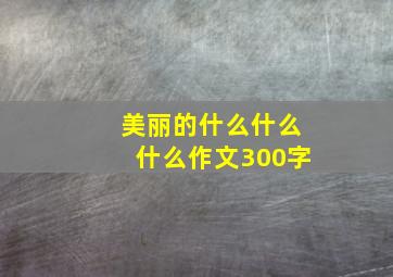 美丽的什么什么什么作文300字