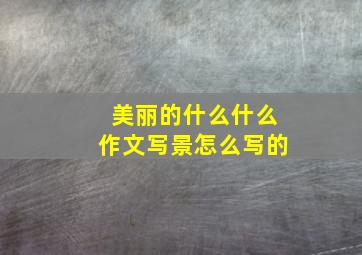 美丽的什么什么作文写景怎么写的