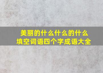 美丽的什么什么的什么填空词语四个字成语大全