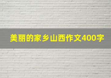 美丽的家乡山西作文400字