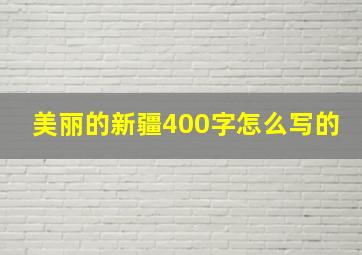 美丽的新疆400字怎么写的