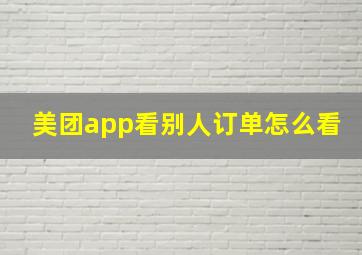 美团app看别人订单怎么看