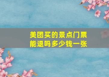 美团买的景点门票能退吗多少钱一张