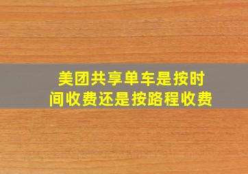 美团共享单车是按时间收费还是按路程收费