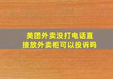 美团外卖没打电话直接放外卖柜可以投诉吗