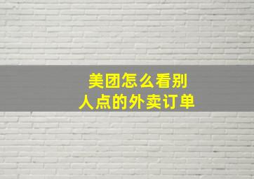 美团怎么看别人点的外卖订单