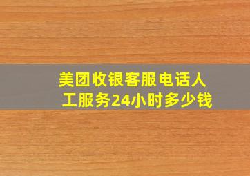 美团收银客服电话人工服务24小时多少钱