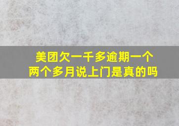 美团欠一千多逾期一个两个多月说上门是真的吗