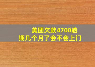 美团欠款4700逾期几个月了会不会上门