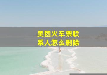 美团火车票联系人怎么删除