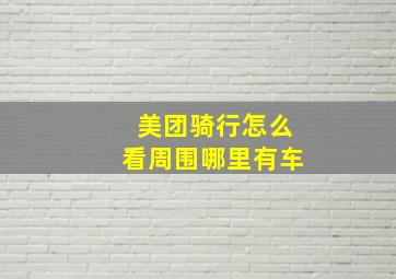 美团骑行怎么看周围哪里有车