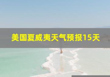 美国夏威夷天气预报15天