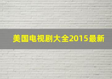 美国电视剧大全2015最新