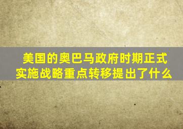 美国的奥巴马政府时期正式实施战略重点转移提出了什么