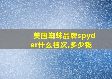 美国蜘蛛品牌spyder什么档次,多少钱