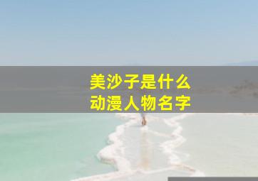 美沙子是什么动漫人物名字