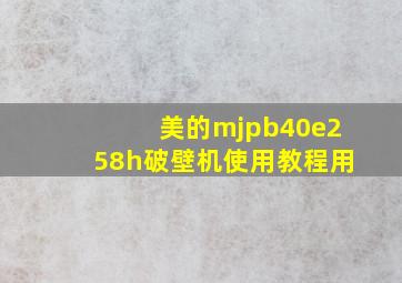 美的mjpb40e258h破壁机使用教程用