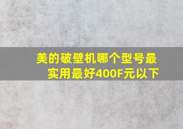 美的破壁机哪个型号最实用最好400F元以下