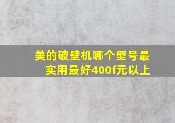 美的破壁机哪个型号最实用最好400f元以上