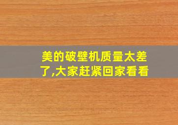 美的破壁机质量太差了,大家赶紧回家看看