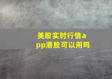 美股实时行情app港股可以用吗