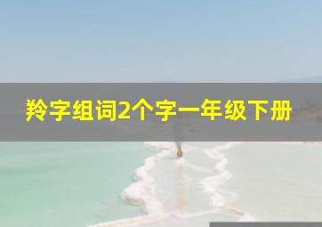 羚字组词2个字一年级下册