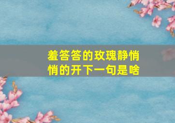 羞答答的玫瑰静悄悄的开下一句是啥