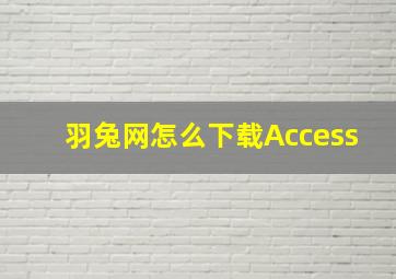 羽兔网怎么下载Access