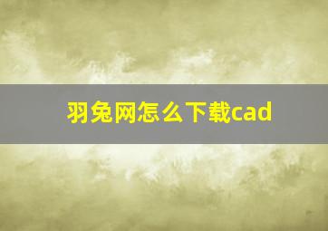 羽兔网怎么下载cad