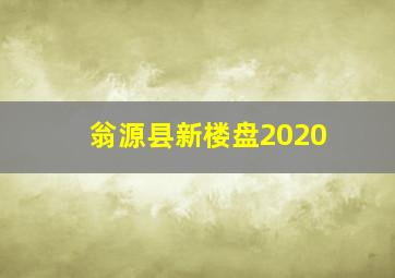 翁源县新楼盘2020