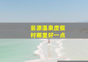 翁源温泉度假村哪里好一点