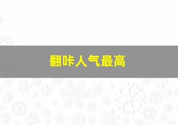 翻咔人气最高