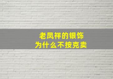 老凤祥的银饰为什么不按克卖