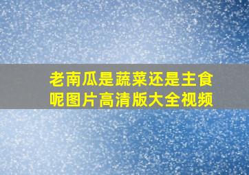 老南瓜是蔬菜还是主食呢图片高清版大全视频