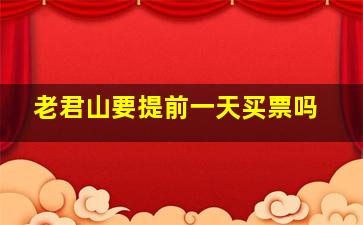 老君山要提前一天买票吗