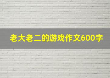 老大老二的游戏作文600字