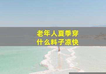 老年人夏季穿什么料子凉快